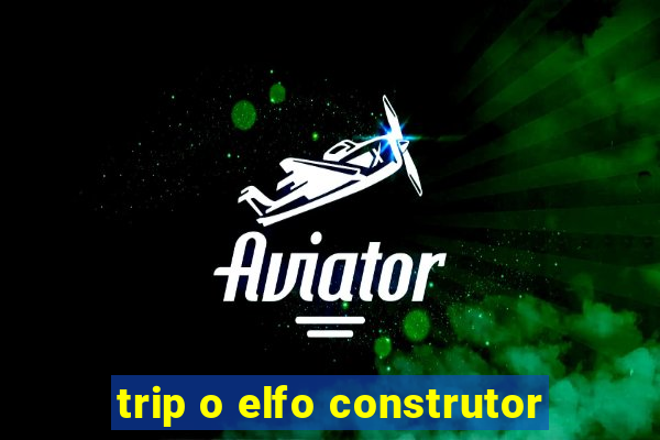 trip o elfo construtor